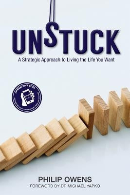 Unstuck: The Strategic Approach to Living the Life You Want by Owens, Philip