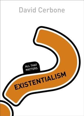 Existentialism: All That Matters by Cerbone, David