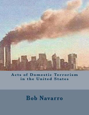 Acts of Domestic Terrorism in the United States by Navarro, Bob