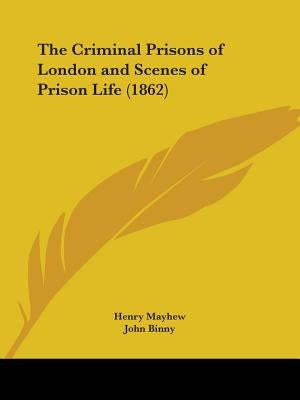 The Criminal Prisons of London and Scenes of Prison Life (1862) by Mayhew, Henry