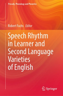 Speech Rhythm in Learner and Second Language Varieties of English by Fuchs, Robert