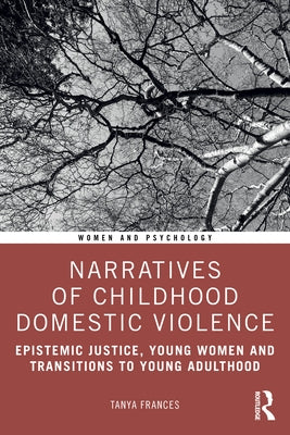Narratives of Childhood Domestic Violence: Epistemic Justice, Young Women and Transitions to Young Adulthood by Frances, Tanya