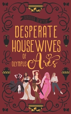 Desperate Housewives of Olympus: Ares: A Binge-Worthy Paranormal Romantic Comedy by Dewylde, Saranna
