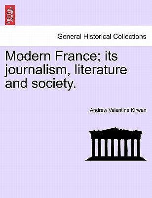 Modern France; Its Journalism, Literature and Society. by Kirwan, Andrew Valentine