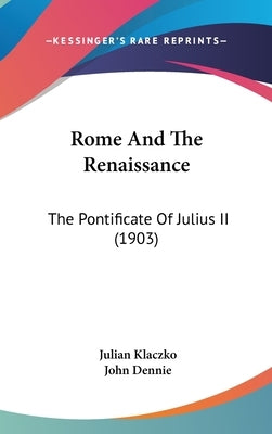 Rome And The Renaissance: The Pontificate Of Julius II (1903) by Klaczko, Julian
