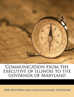 Communication from the Executive of Illinois to the Governor of Maryland by Illinois Governor, 1830-1834 [From Old