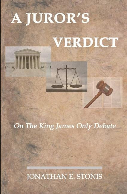A Juror's Verdict: On the King James Only Debate by Stonis, Jonathan E.