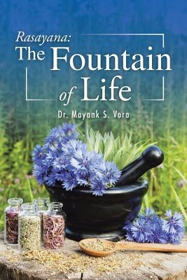 Rasayana: The Fountain of Life by Vora, Mayank S.
