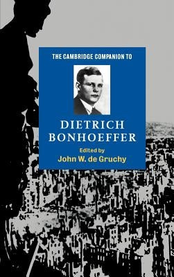The Cambridge Companion to Dietrich Bonhoeffer by Gruchy, John W. de