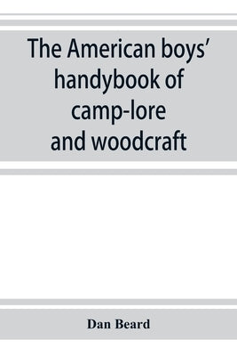 The American boys' handybook of camp-lore and woodcraft by Beard, Dan