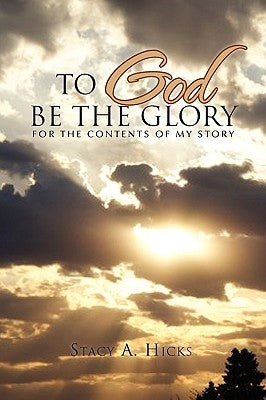To God Be the Glory by Hicks, Stacy A.