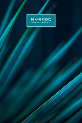 The Magus of Mexico: Malcolm Lowry, Magic & Myth by Valentine, Mark