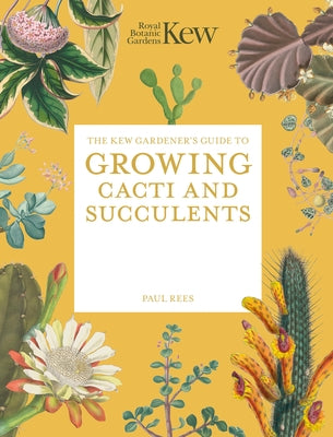 The Kew Gardener's Guide to Growing Cacti and Succulents: The Art and Science to Grow with Confidence by Royal Botanic Gardens Kew
