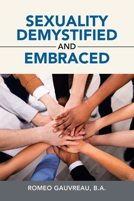 Sexuality Demystified and Embraced by Gauvreau B. a., Romeo
