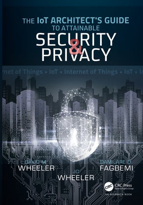 The IoT Architect's Guide to Attainable Security and Privacy by Fagbemi, Damilare D.