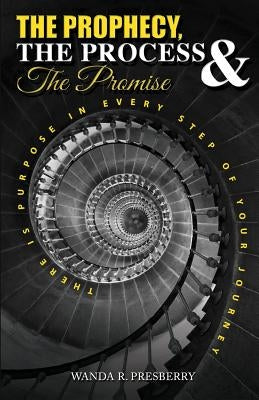 The Prophecy, The Process & The Promise: There is Purpose in Every Step of Your Journey by Lawrence, Tina