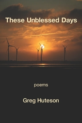 These Unblessed Days by Huteson, Greg