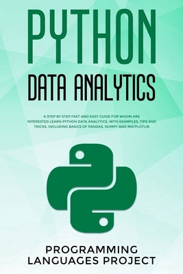 Python Data Analytics: A step by step fast and easy guide for whom are interested learn python data analytics. With examples, tips and tricks by Programming Languages Project