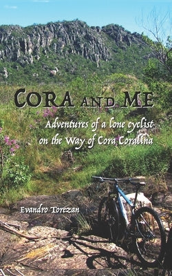 Cora and me: Adventures of a lone cyclist on the Way of Cora Coralina by Torezan, Evandro Carlos