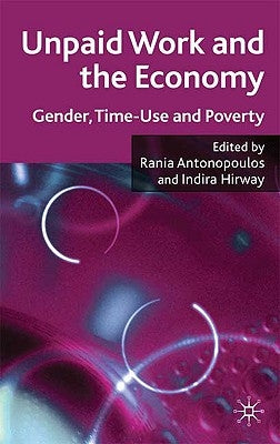 Unpaid Work and the Economy: Gender, Time Use and Poverty in Developing Countries by Antonopoulos, R.