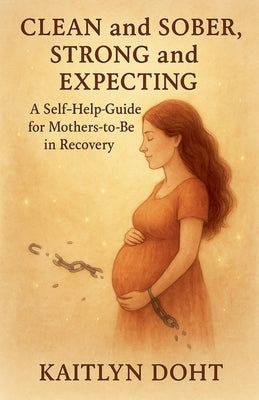 Clean and Sober, Strong and Expecting by Doht, Kaitlyn