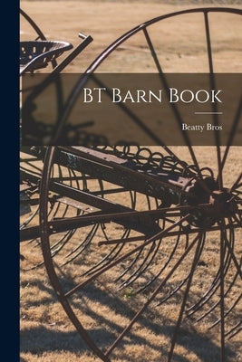 BT Barn Book [microform] by Beatty Bros