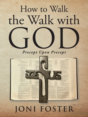 How to Walk the Walk with God: Precept Upon Precept by Foster, Joni