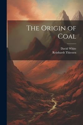 The Origin of Coal by White, David