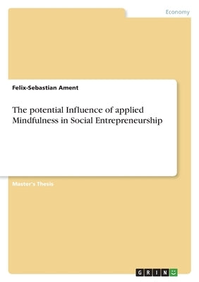 The potential Influence of applied Mindfulness in Social Entrepreneurship by Ament, Felix-Sebastian