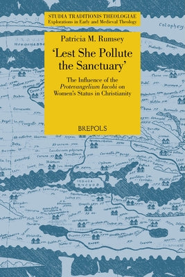 'Lest She Pollute the Sanctuary': The Influence of the Protevangelium Iacobi on Women's Status in Christianity by Rumsey, P. M.