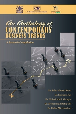An Anthology of Contemporary Business Trends: A Research Compilation by Wani, Tahir Ahmad