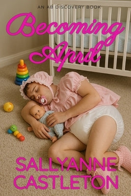 Becoming April: An ABDL Sissybaby book by Bent, Rosalie