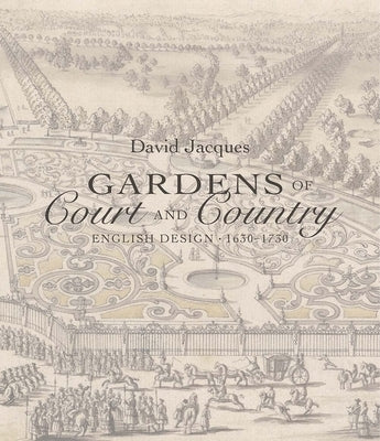 Gardens of Court and Country: English Design 1630-1730 by Jacques, David