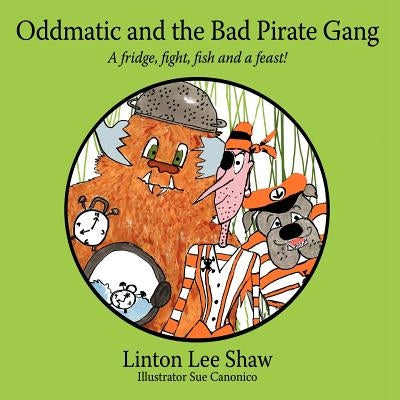 Oddmatic and the Bad Pirate Gang: A Fridge, Fight, Fish and a Feast! by Shaw, Linton Lee