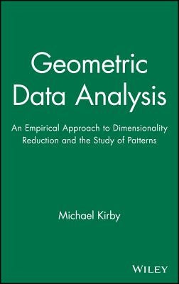 Geometric Data Analysis: An Empirical Approach to Dimensionality Reduction and the Study of Patterns by Kirby, Michael
