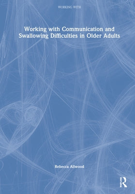 Working with Communication and Swallowing Difficulties in Older Adults by Allwood, Rebecca