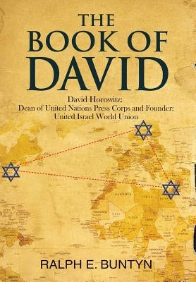 The Book of David: David Horowitz: Dean of United Nations Press Corps and Founder: United Israel World Union by Buntyn, Ralph E.