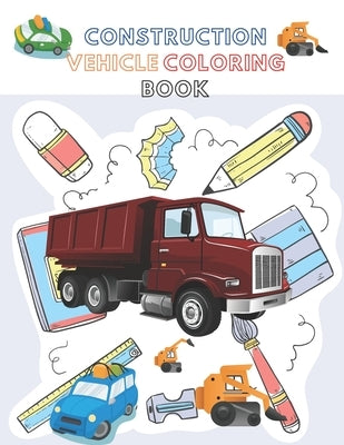 Construction Vehicle Coloring Book: A Fun Activity Book for Kids Filled With Big Trucks, Cranes, Diggers and Dumpers by M, Matthias