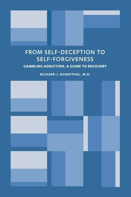 From Self-Deception to Self-Forgiveness: Gambling Addiction, A Guide to Recovery by Rosenthal, Richard J.