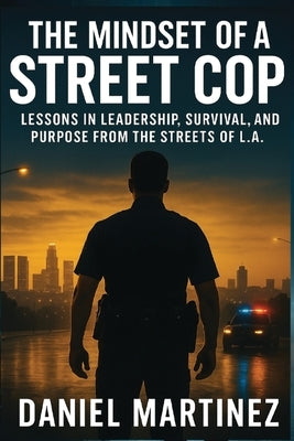 The Mindset of a Street Cop by Daniels, Cassian M.