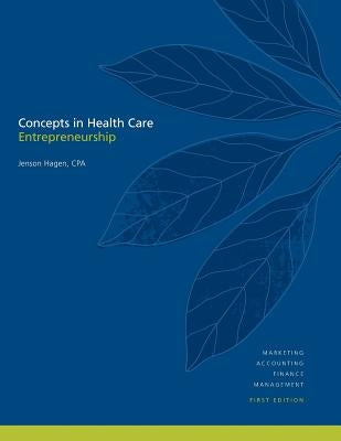 Concepts in Health Care Entrepreneurship by Hagen, John