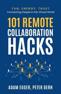 101 Remote Collaboration Hacks: Fun, Energy, Trust - Connecting People in the Virtual World by Dern, Peter