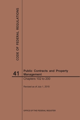 Code of Federal Regulations Title 41, Public Contracts and Property Management, Parts 102-200, 2019 by Nara