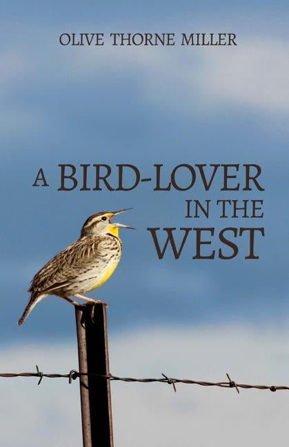 A Bird-Lover in the West by Miller, Olive Thorne