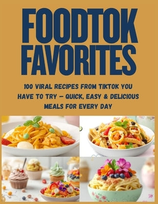 FoodTok Favorites: 60 + Viral Recipes From TikTok You Have to Try - Quick, Easy & Delicious Meals for Every Day by Carter, Alex