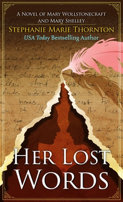 Her Lost Words: A Novel of Mary Wollstonecraft and Mary Shelley by Thornton, Stephanie Marie