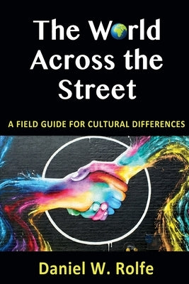 The World Across the Street: A Field Guide for Cultural Differences by Rolfe, Daniel