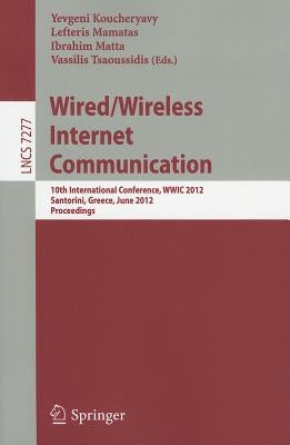Wired/Wireless Internet Communication: 10th International Conference, WWIC 2012, Santorini, Greece, June 6-8, 2012, Proceedings by Koucheryavy, Yevgeni