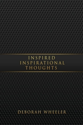 Inspired Inspirational Thoughts by Wheeler, Deborah