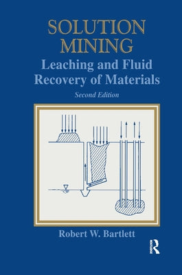 Solution Mining: Leaching and Fluid Recovery of Materials by Bartlett, Robert